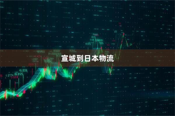 宣城到日本物流