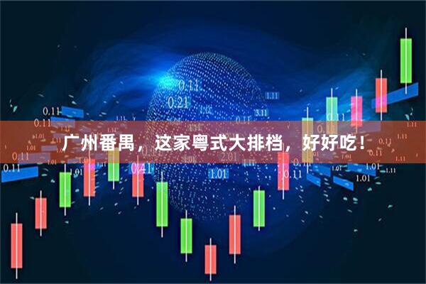 广州番禺，这家粤式大排档，好好吃！