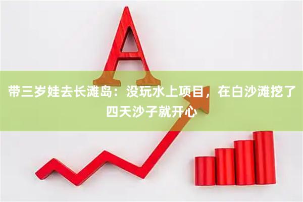 带三岁娃去长滩岛：没玩水上项目，在白沙滩挖了四天沙子就开心