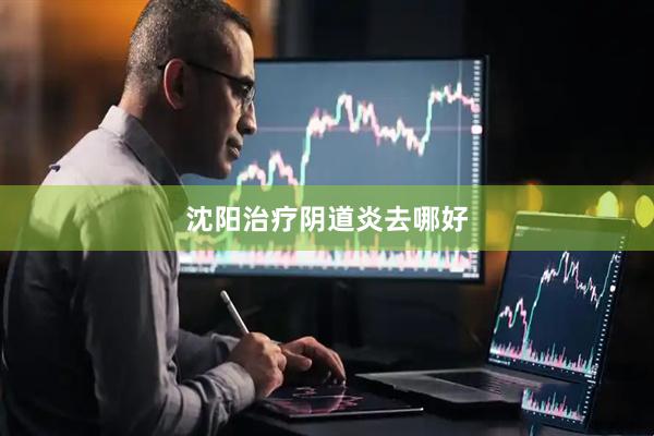 沈阳治疗阴道炎去哪好