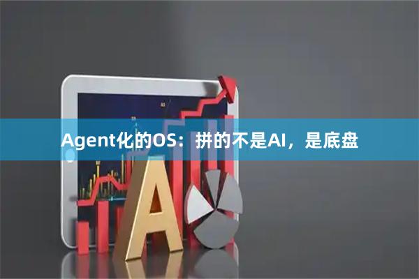Agent化的OS：拼的不是AI，是底盘